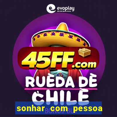 sonhar com pessoa falsa no jogo do bicho